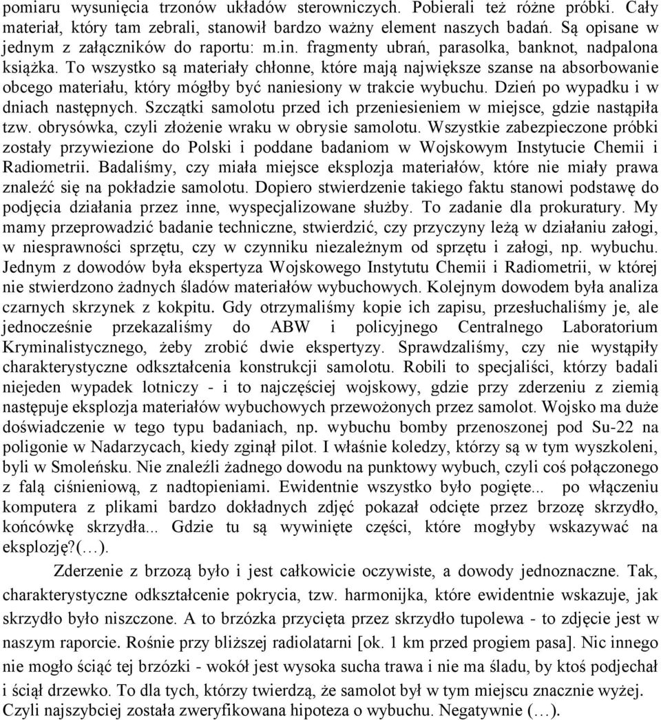 To wszystko są materiały chłonne, które mają największe szanse na absorbowanie obcego materiału, który mógłby być naniesiony w trakcie wybuchu. Dzień po wypadku i w dniach następnych.