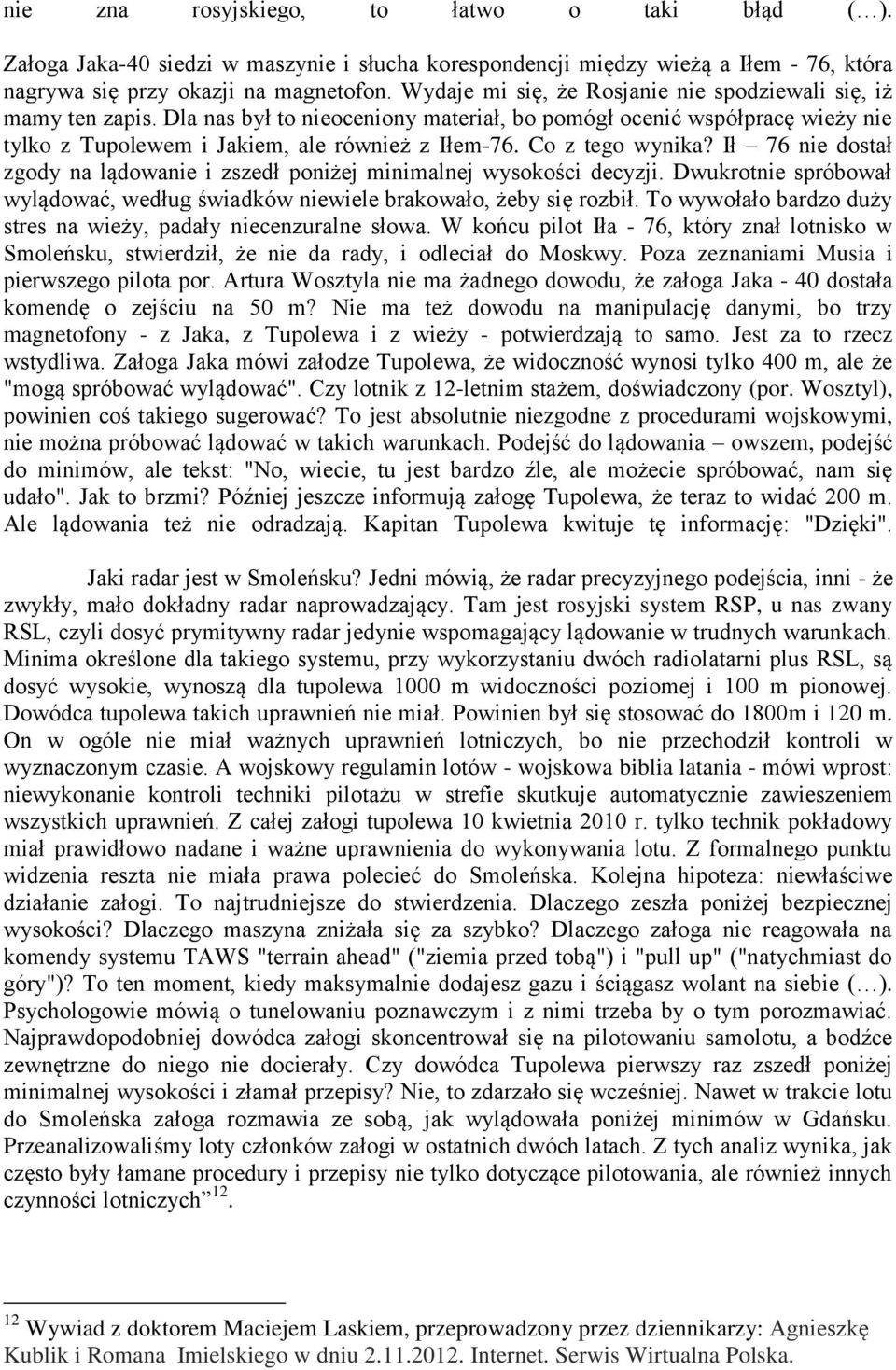 Co z tego wynika? Ił 76 nie dostał zgody na lądowanie i zszedł poniżej minimalnej wysokości decyzji. Dwukrotnie spróbował wylądować, według świadków niewiele brakowało, żeby się rozbił.