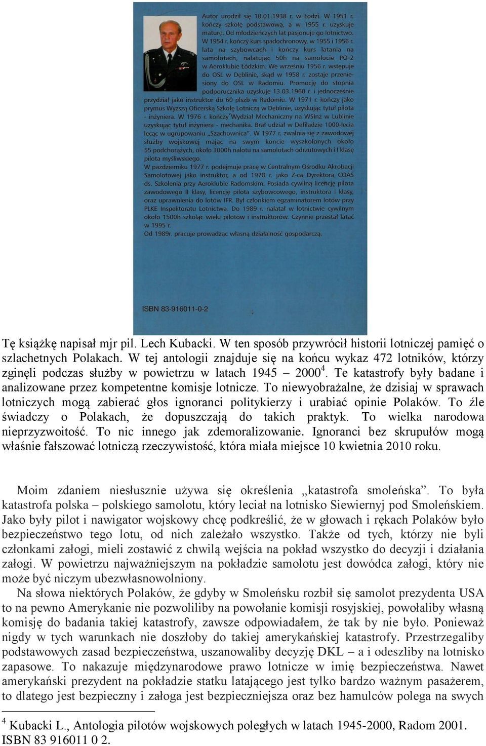 To niewyobrażalne, że dzisiaj w sprawach lotniczych mogą zabierać głos ignoranci politykierzy i urabiać opinie Polaków. To źle świadczy o Polakach, że dopuszczają do takich praktyk.