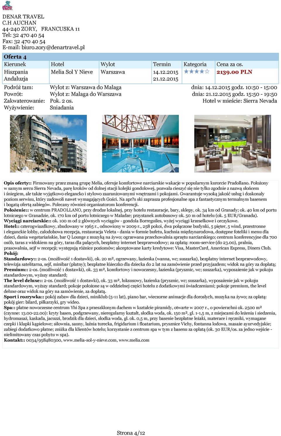 Hotel w mieście: Sierra Nevada Wyżywienie: Sniadania Opis oferty:: Firmowany przez znaną grupę Melia, oferuje komfortowe narciarskie wakacje w popularnym kurorcie Pradollano.