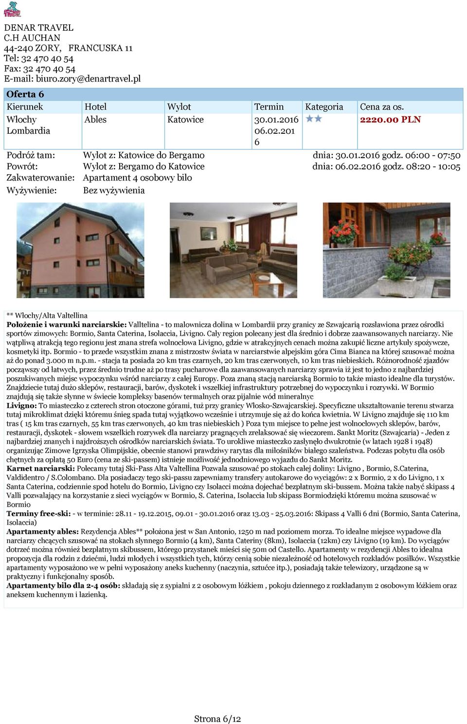 08:20-10:05 Zakwaterowanie: Apartament 4 osobowy bilo Wyżywienie: Bez wyżywienia ** Włochy/Alta Valtellina Położenie i warunki narciarskie: Valltelina - to malownicza dolina w Lombardii przy granicy