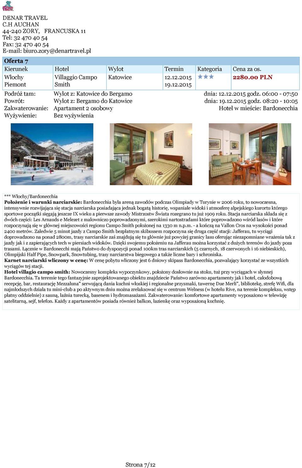 08:20-10:05 Zakwaterowanie: Apartament 2 osobowy Hotel w mieście: Bardonecchia Wyżywienie: Bez wyżywienia *** Włochy/Bardonecchia Położenie i warunki narciarskie: Bardonecchia była areną zawodów