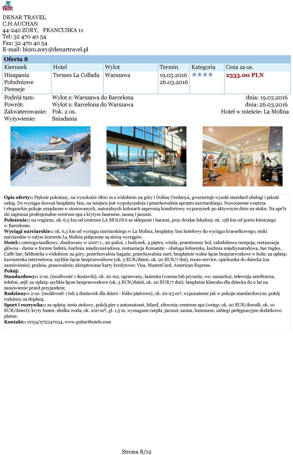 Hotel w mieście: La Molina Wyżywienie: Sniadania Opis oferty:: Pięknie położony, na wysokości 1800 m z widokiem na góry i Dolinę Cerdanya, gwarantuje wysoki standard obsługi i jakość usług.