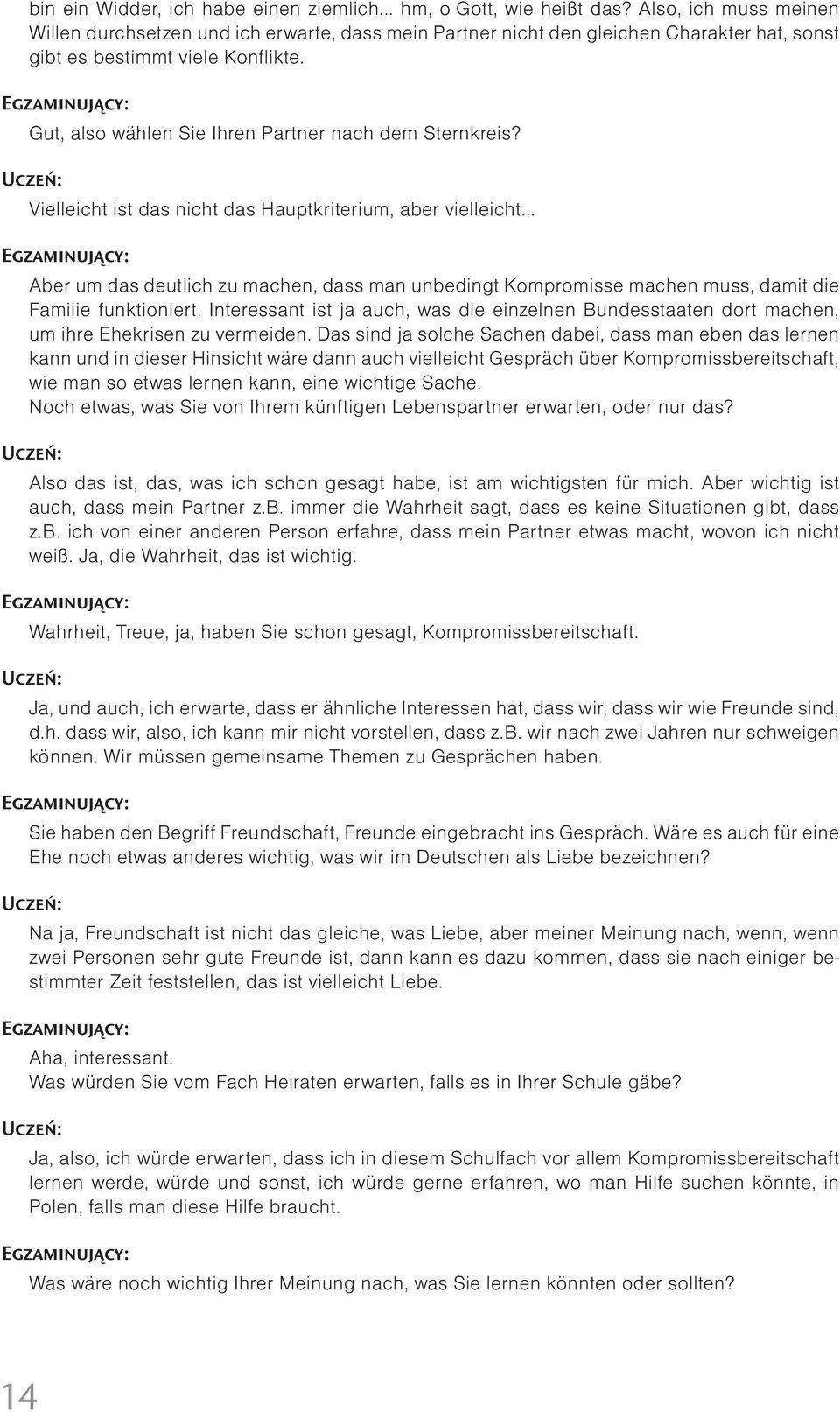 Egzaminujący: Gut, also wählen Sie Ihren Partner nach dem Sternkreis? Uczeń: Vielleicht ist das nicht das Hauptkriterium, aber vielleicht.