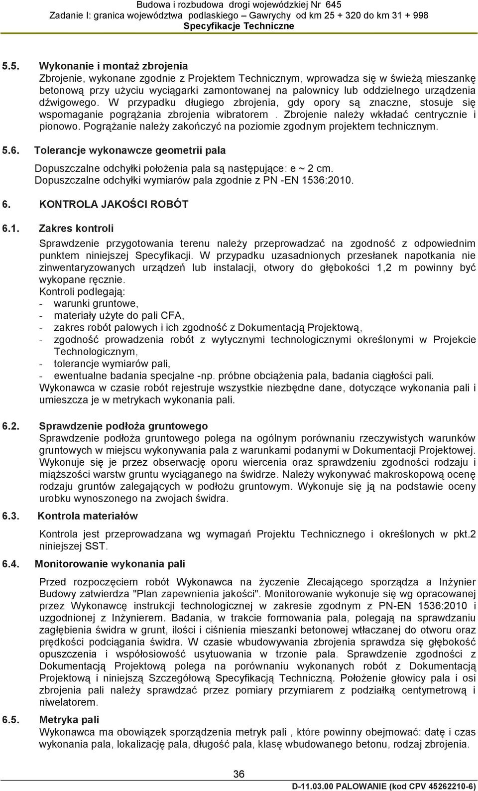 Pogrążanie należy zakończyć na poziomie zgodnym projektem technicznym. 5.6. Tolerancje wykonawcze geometrii pala Dopuszczalne odchyłki położenia pala są następujące: e ~ 2 cm.