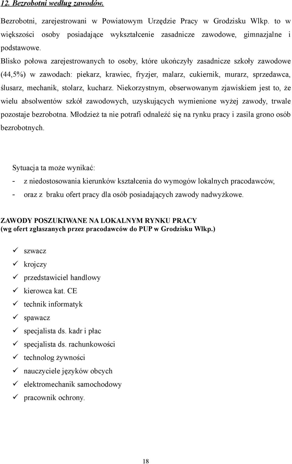 kucharz. Niekorzystnym, obserwowanym zjawiskiem jest to, że wielu absolwentów szkół zawodowych, uzyskujących wymienione wyżej zawody, trwale pozostaje bezrobotna.