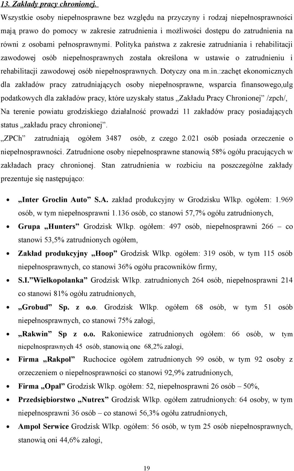 pełnosprawnymi. Polityka państwa z zakresie zatrudniania i rehabilitacji zawodowej osób niepełnosprawnych została określona w ustawie o zatrudnieniu i rehabilitacji zawodowej osób niepełnosprawnych.