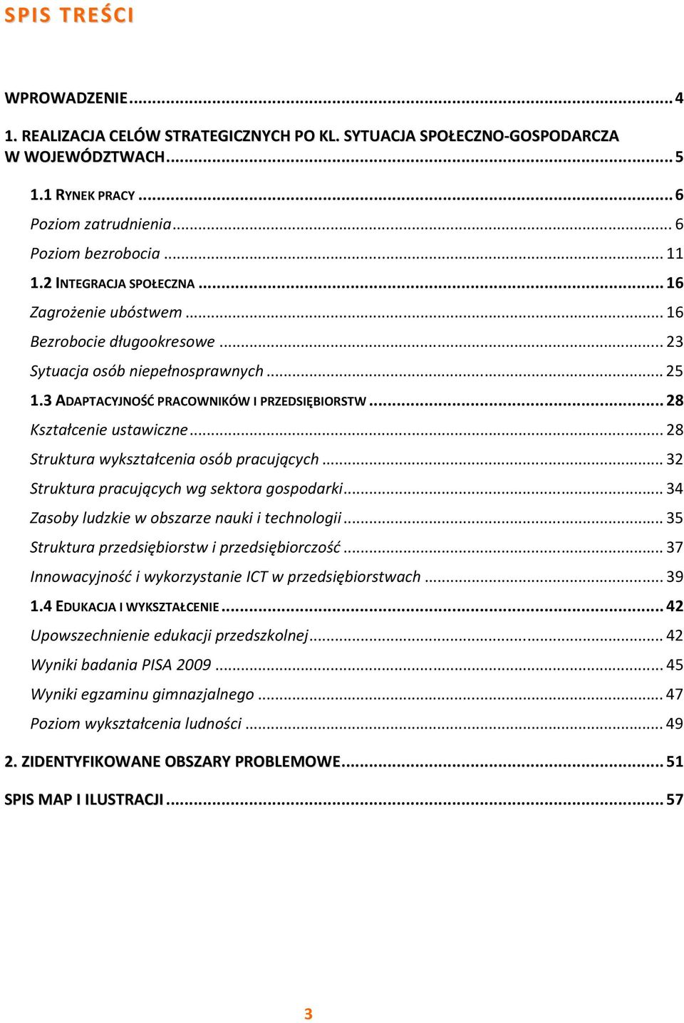 ..28 Struktura wykształcenia osób pracujących...32 Struktura pracujących wg sektora gospodarki...34 Zasoby ludzkie w obszarze nauki i technologii...35 Struktura przedsiębiorstw i przedsiębiorczość.