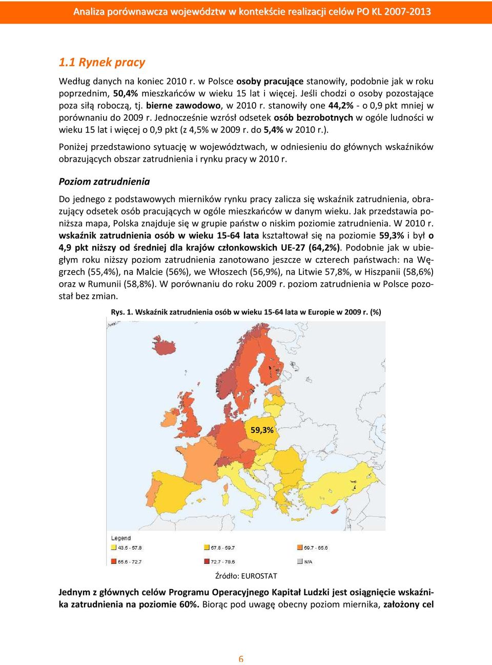 Jednocześnie wzrósł odsetek osób bezrobotnych w ogóle ludności w wieku 15 lat i więcej o 0,9 pkt (z 4,5% w 2009 r. do 5,4% w 2010 r.).