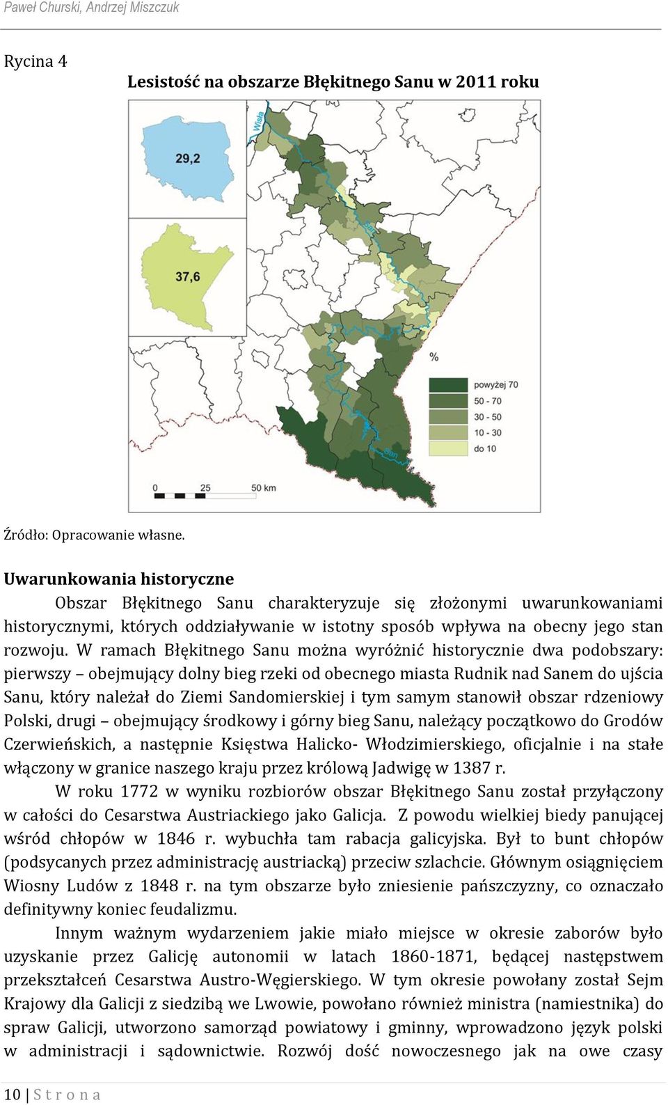 W ramach Błękitnego Sanu można wyróżnić historycznie dwa podobszary: pierwszy obejmujący dolny bieg rzeki od obecnego miasta Rudnik nad Sanem do ujścia Sanu, który należał do Ziemi Sandomierskiej i