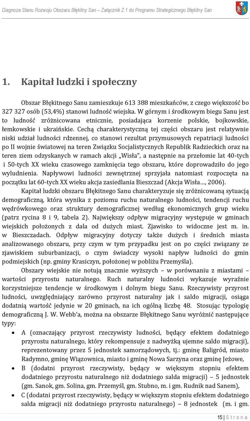 W górnym i środkowym biegu Sanu jest to ludność zróżnicowana etnicznie, posiadająca korzenie polskie, bojkowskie, łemkowskie i ukraińskie.