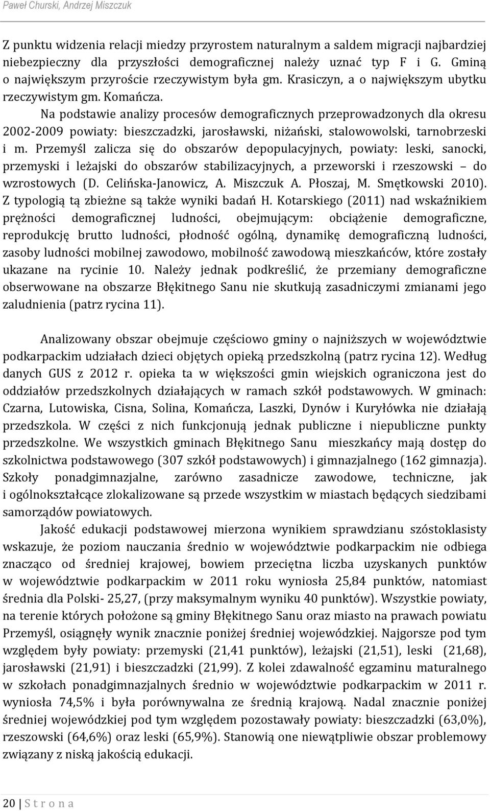 Na podstawie analizy procesów demograficznych przeprowadzonych dla okresu 2002-2009 powiaty: bieszczadzki, jarosławski, niżański, stalowowolski, tarnobrzeski i m.