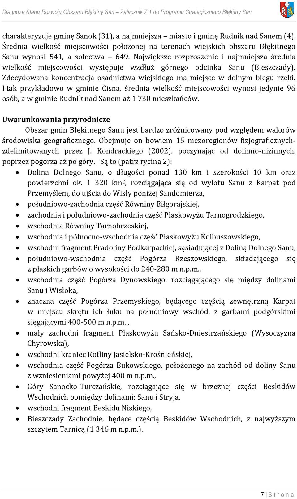 Największe rozproszenie i najmniejsza średnia wielkość miejscowości występuje wzdłuż górnego odcinka Sanu (Bieszczady). Zdecydowana koncentracja osadnictwa wiejskiego ma miejsce w dolnym biegu rzeki.