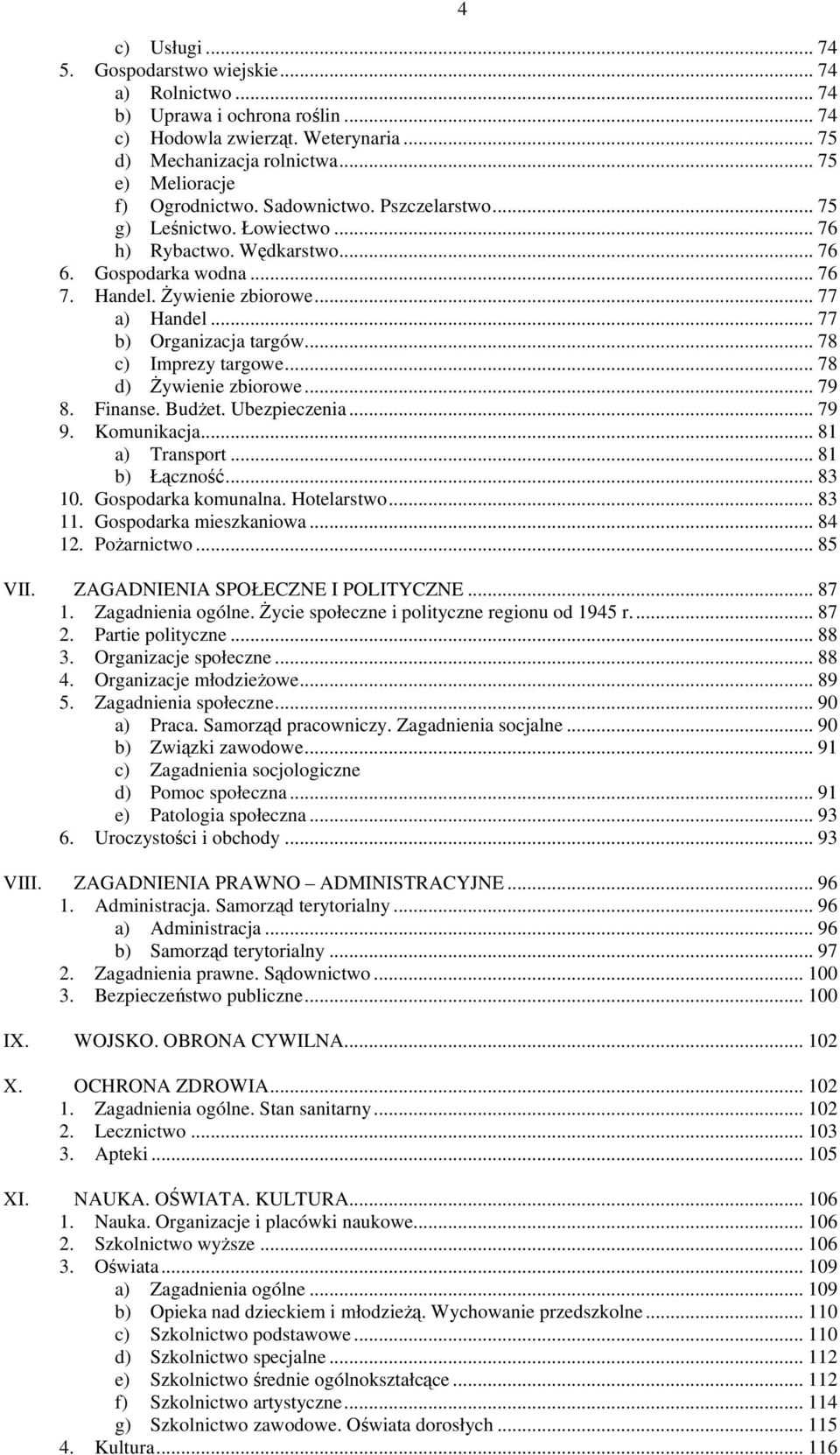 .. 78 c) Imprezy targowe... 78 d) Żywienie zbiorowe... 79 8. Finanse. Budżet. Ubezpieczenia... 79 9. Komunikacja... 81 a) Transport... 81 b) Łączność... 83 10. Gospodarka komunalna. Hotelarstwo.