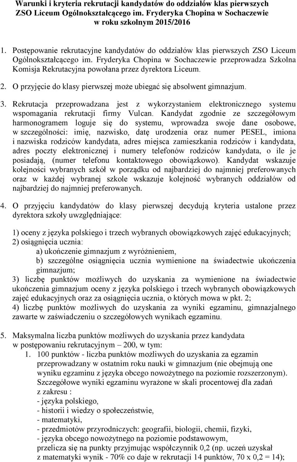 Fryderyka Chopina w Sochaczewie przeprowadza Szkolna Komisja Rekrutacyjna powołana przez dyrektora Liceum. 2. O przyjęcie do klasy pierwszej może ubiegać się absolwent gimnazjum. 3.