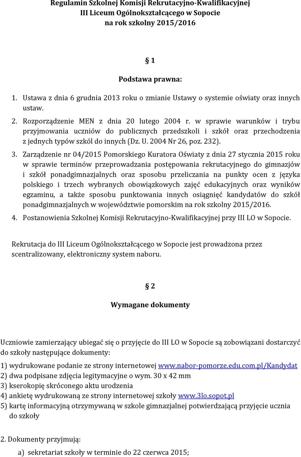 w sprawie warunków i trybu przyjmowania uczniów do publicznych przedszkoli i szkół oraz przechodzenia z jednych typów szkól do innych (Dz. U. 2004 Nr 26, poz. 232). 3.