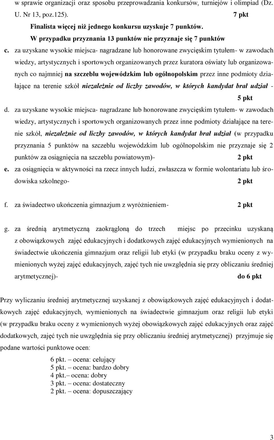 za uzyskane wysokie miejsca- nagradzane lub honorowane zwycięskim tytułem- w zawodach wiedzy, artystycznych i sportowych organizowanych przez kuratora oświaty lub organizowanych co najmniej na