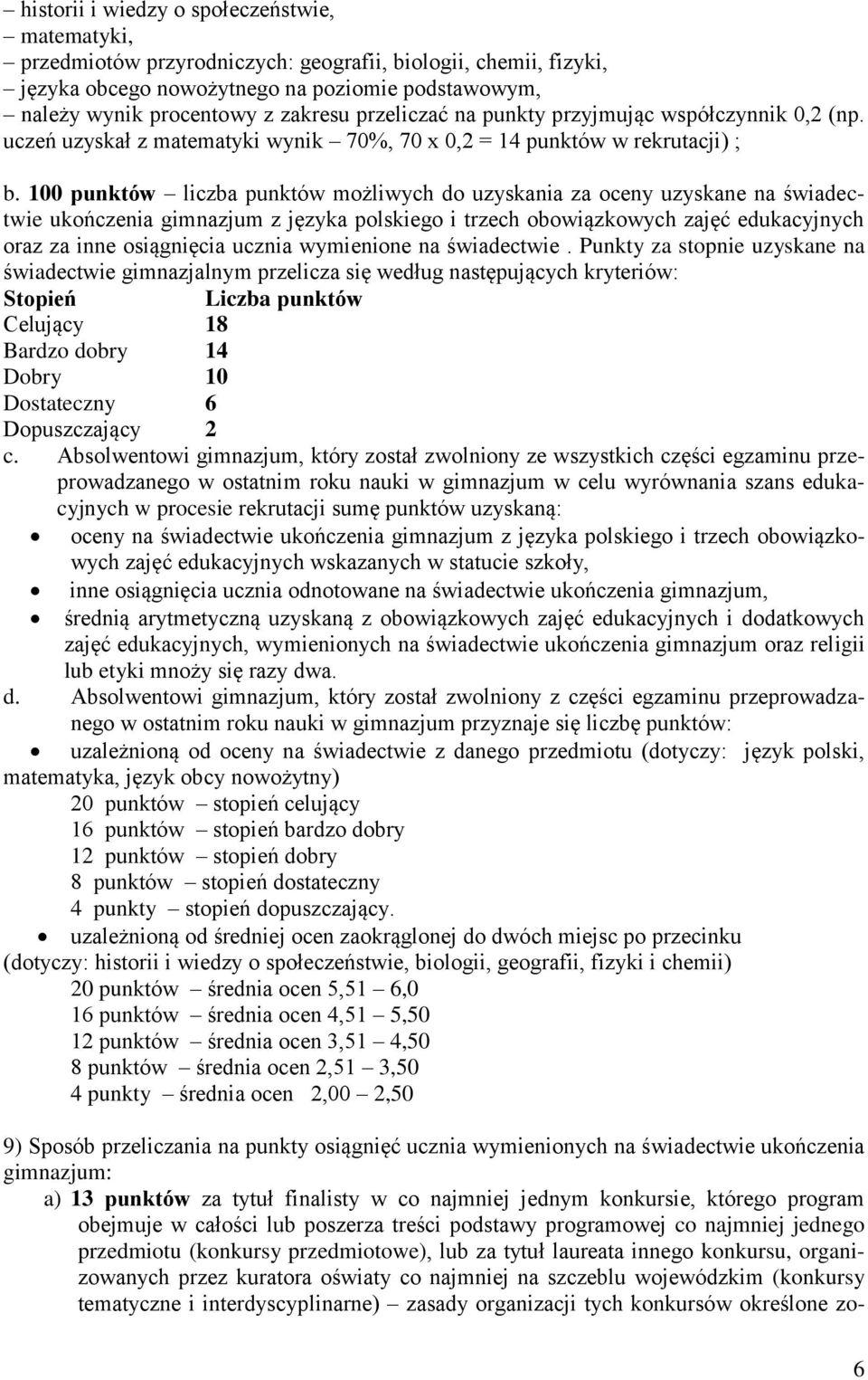 100 punktów liczba punktów możliwych do uzyskania za oceny uzyskane na świadectwie ukończenia gimnazjum z języka polskiego i trzech obowiązkowych zajęć edukacyjnych oraz za inne osiągnięcia ucznia