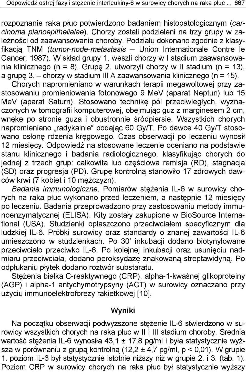 W skład grupy 1. weszli chorzy w I stadium zaawansowania klinicznego (n = 8). Grupę 2. utworzyli chorzy w II stadium (n = 13), a grupę 3. chorzy w stadium III A zaawansowania klinicznego (n = 15).