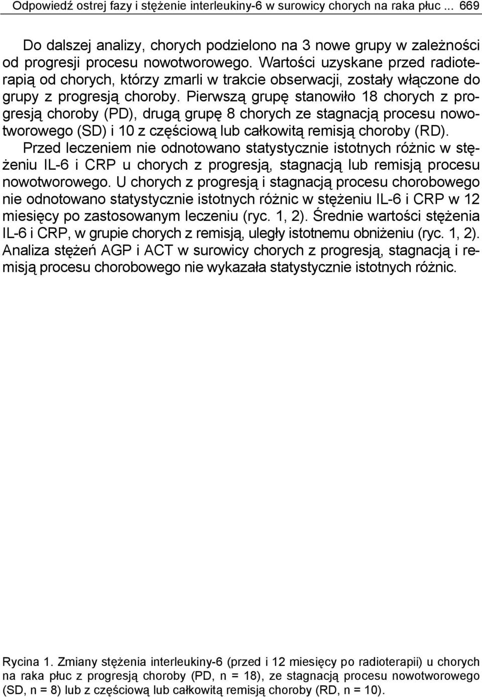 Pierwszą grupę stanowiło 18 chorych z progresją choroby (PD), drugą grupę 8 chorych ze stagnacją procesu nowotworowego (SD) i 10 z częściową lub całkowitą remisją choroby (RD).