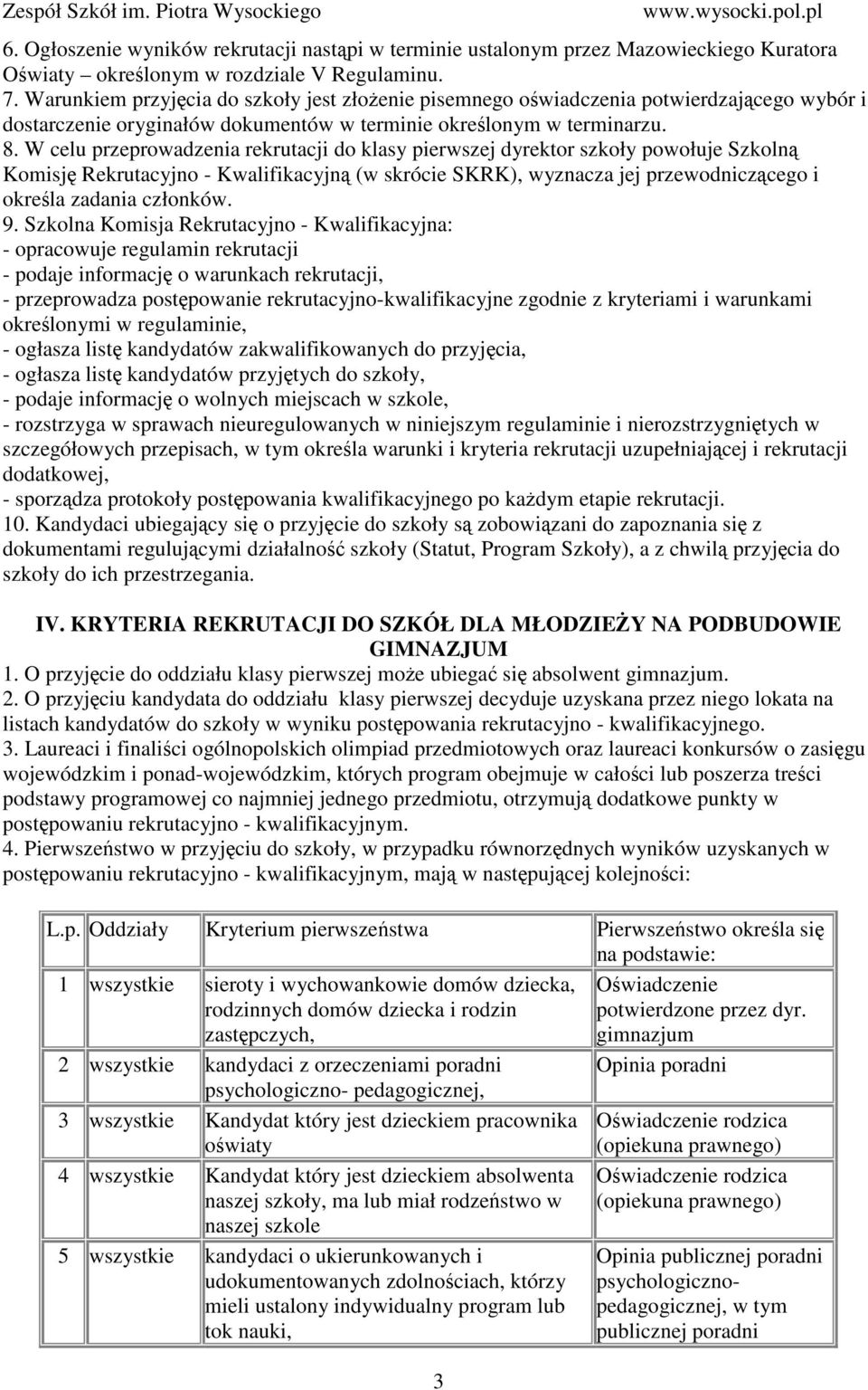 W celu przeprowadzenia rekrutacji do klasy pierwszej dyrektor szkoły powołuje Szkolną Komisję Rekrutacyjno - Kwalifikacyjną (w skrócie SKRK), wyznacza jej przewodniczącego i określa zadania członków.