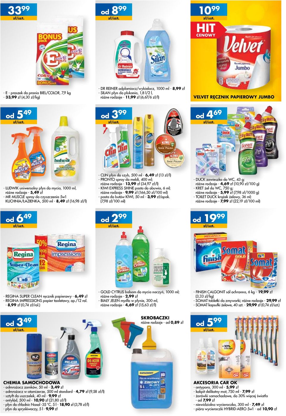 (16,98 zł/l) - CLIN płyn do szyb, 500 ml - 6,49 zł (13 zł/l) - PRONTO spray do mebli, 400 ml; różne rzaje - 13,99 zł (34,97 zł/l) - KIWI EXPRESS SHINE pasta do obuwia, 6 ml; różne rzaje - 9,99 zł