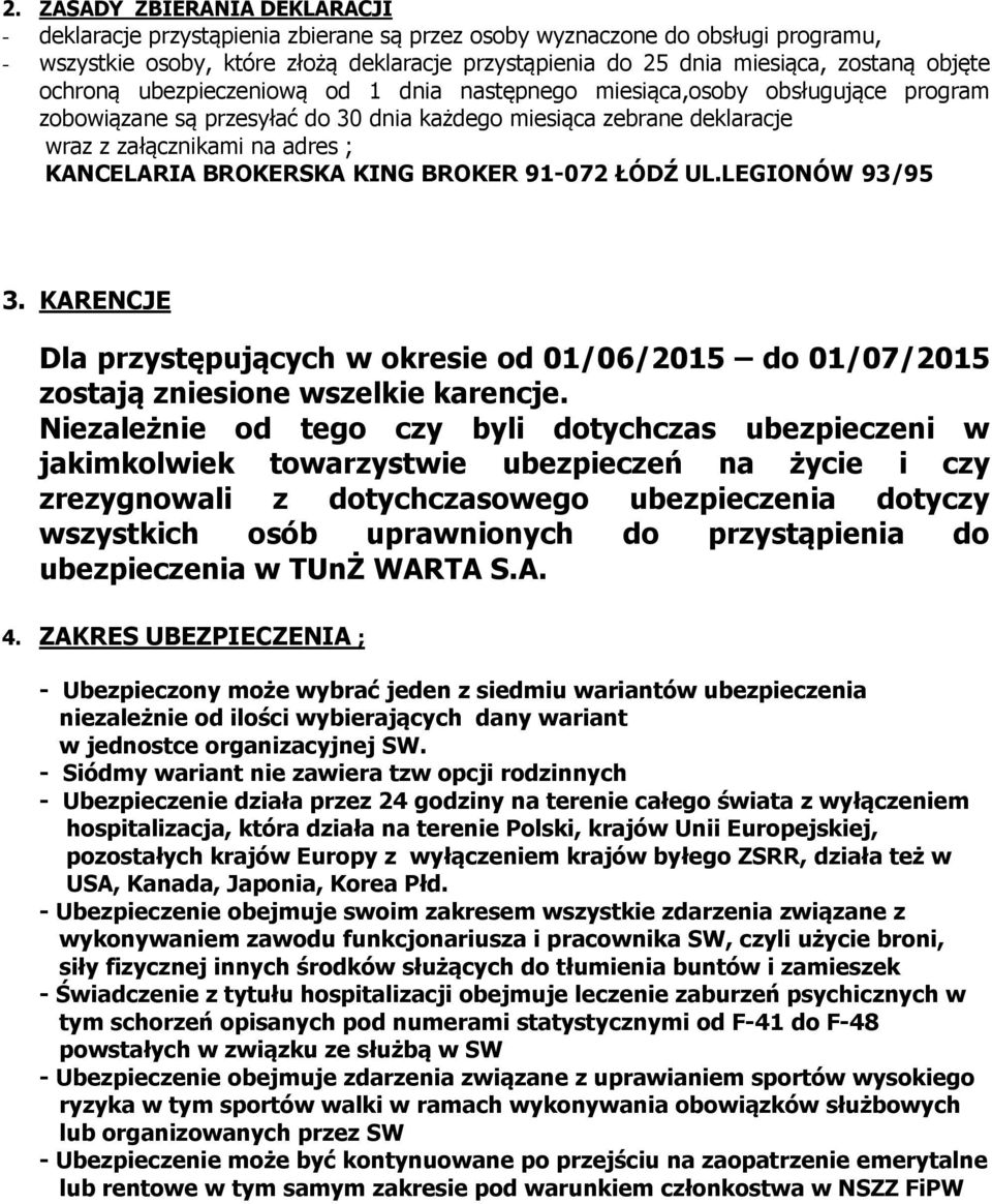 KANCELARIA BROKERSKA KING BROKER 91-072 ŁÓDŹ UL.LEGIONÓW 93/95 3. KARENCJE Dla przystępujących w okresie od 01/06/2015 do 01/07/2015 zostają zniesione wszelkie karencje.