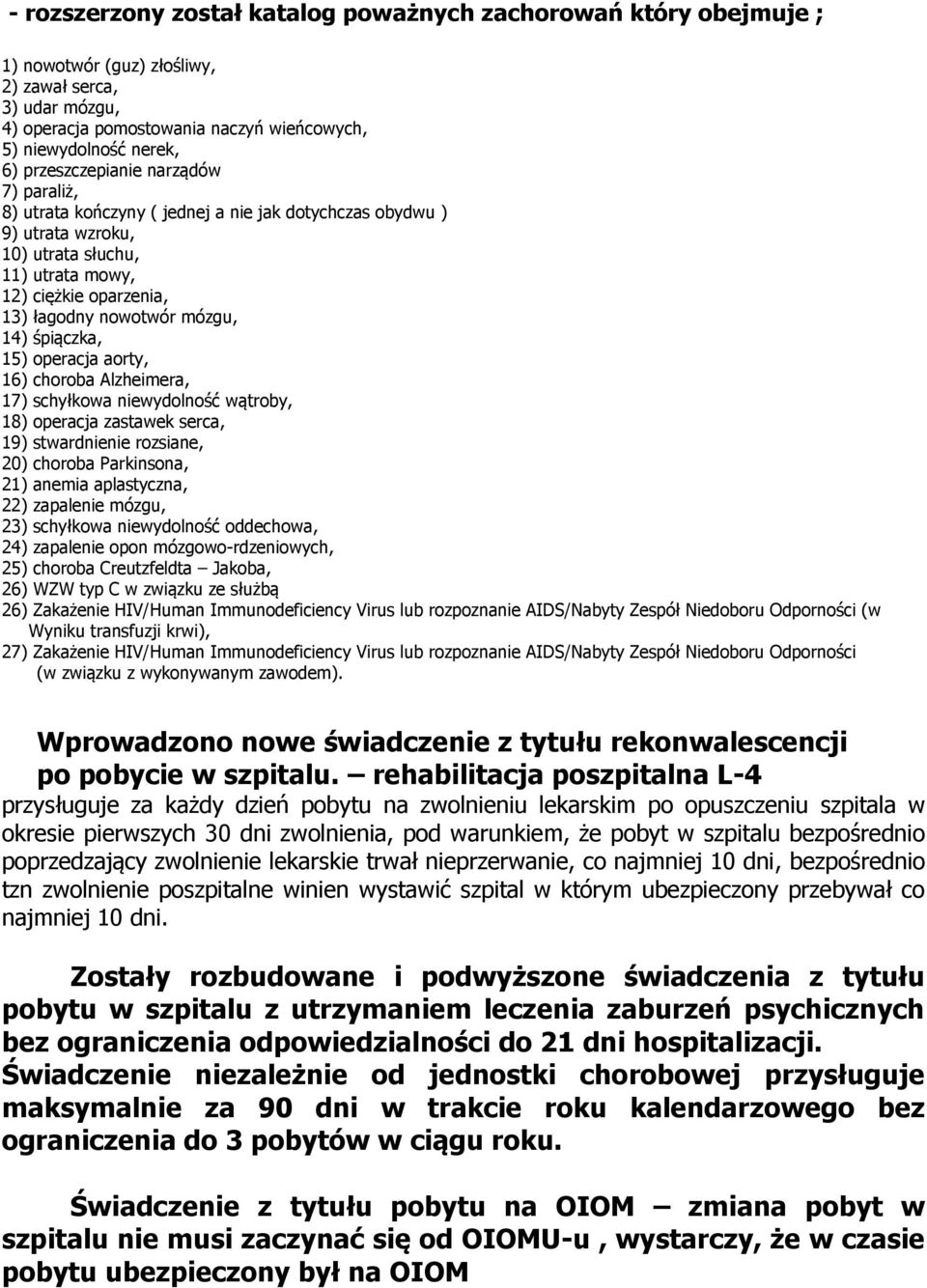 14) śpiączka, 15) operacja aorty, 16) choroba Alzheimera, 17) schyłkowa niewydolność wątroby, 18) operacja zastawek serca, 19) stwardnienie rozsiane, 20) choroba Parkinsona, 21) anemia aplastyczna,