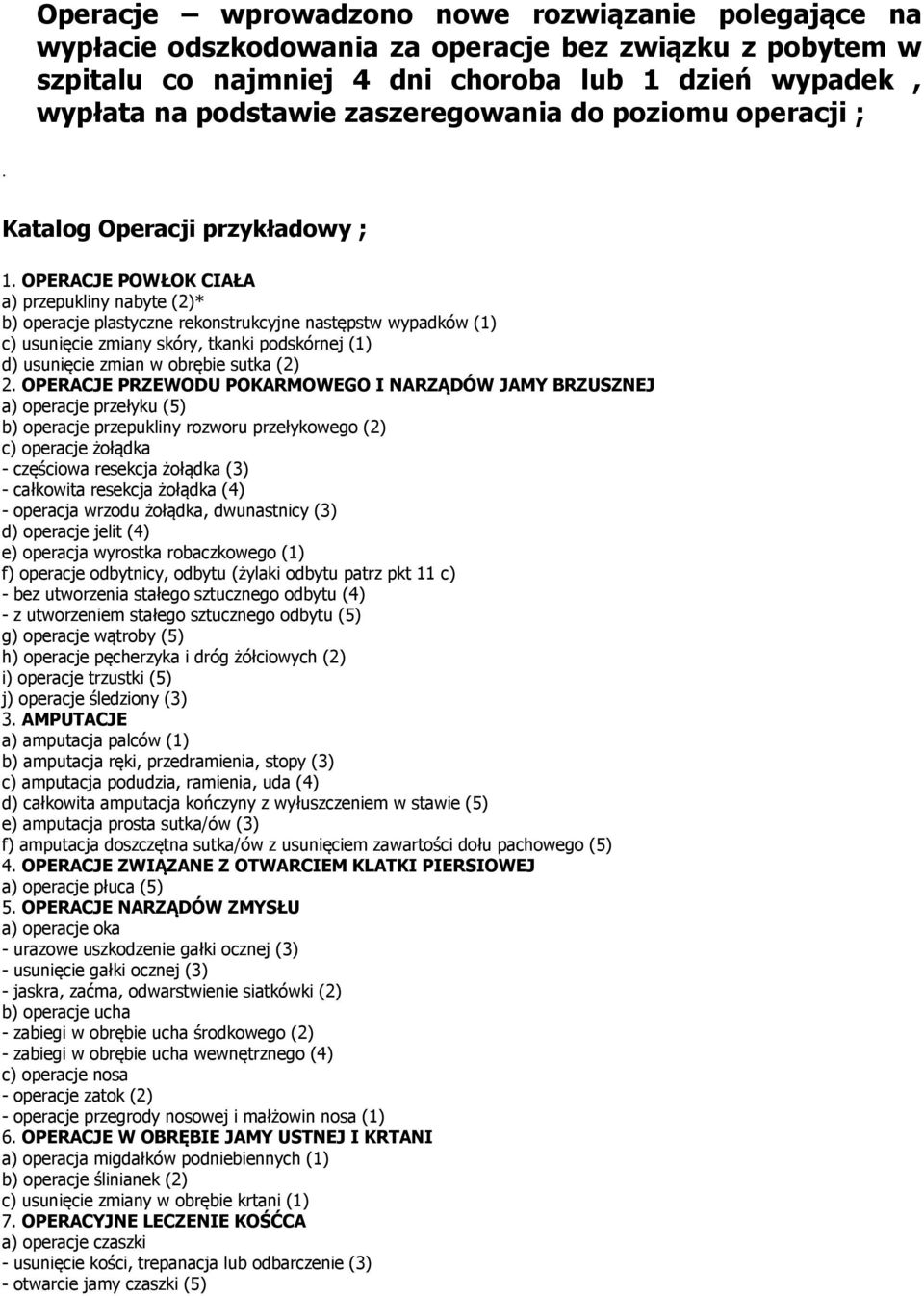 OPERACJE POWŁOK CIAŁA a) przepukliny nabyte (2)* b) operacje plastyczne rekonstrukcyjne następstw wypadków (1) c) usunięcie zmiany skóry, tkanki podskórnej (1) d) usunięcie zmian w obrębie sutka (2)