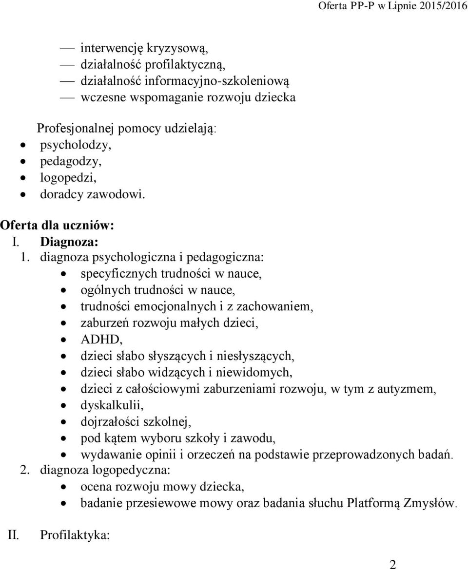 diagnoza psychologiczna i pedagogiczna: specyficznych trudności w nauce, ogólnych trudności w nauce, trudności emocjonalnych i z zachowaniem, zaburzeń rozwoju małych dzieci, ADHD, dzieci słabo