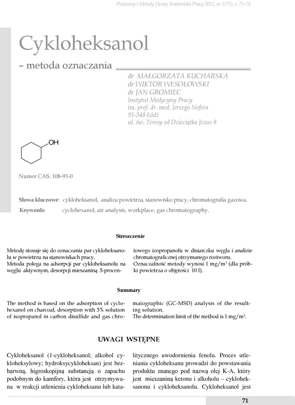 Keywords: cyclohexanol, air analysis, workplace, gas chromatography. Streszczenie Metodę stosuje się do oznaczania par cykloheksanolu w powietrzu na stanowiskach pracy.