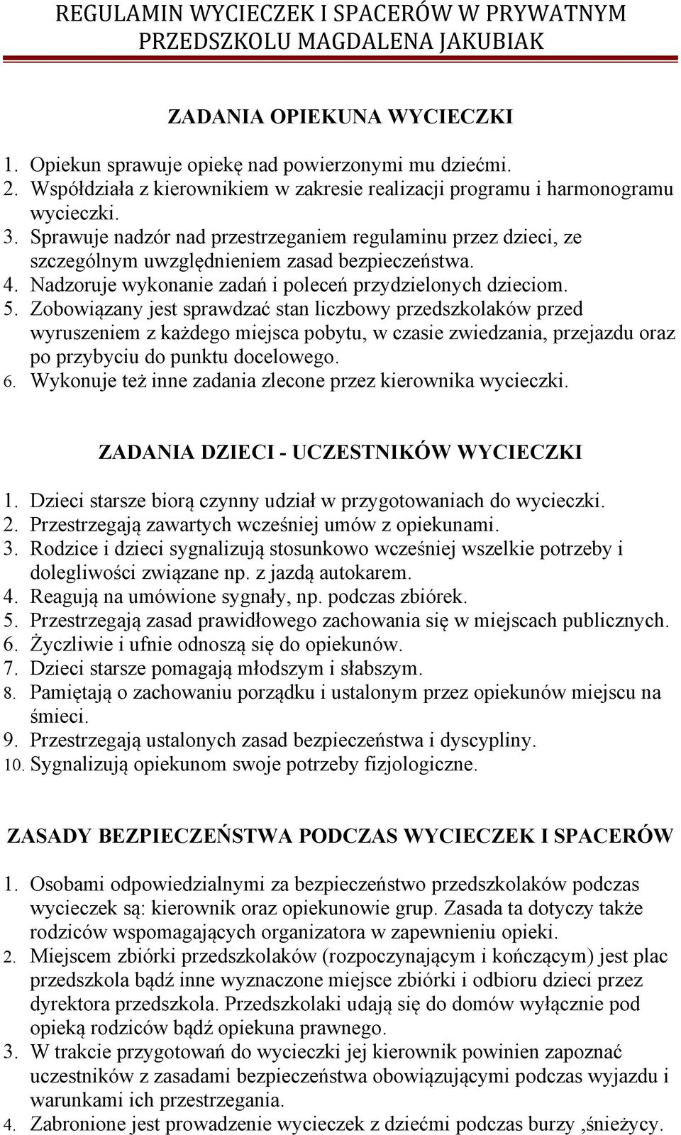 Zobowiązany jest sprawdzać stan liczbowy przedszkolaków przed wyruszeniem z każdego miejsca pobytu, w czasie zwiedzania, przejazdu oraz po przybyciu do punktu docelowego. 6.