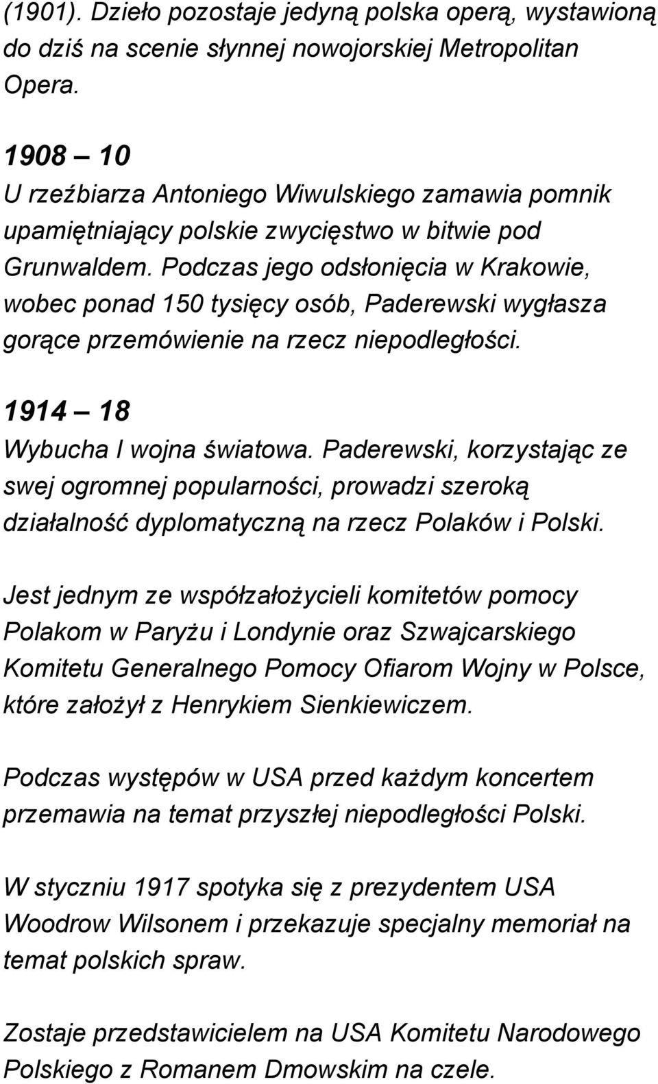 Podczas jego odsłonięcia w Krakowie, wobec ponad 150 tysięcy osób, Paderewski wygłasza gorące przemówienie na rzecz niepodległości. 1914 18 Wybucha I wojna światowa.