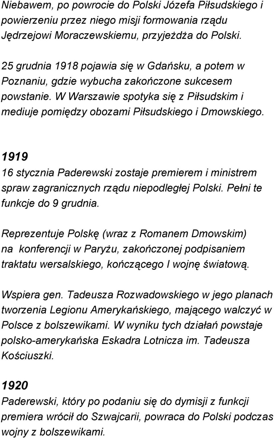1919 16 stycznia Paderewski zostaje premierem i ministrem spraw zagranicznych rządu niepodległej Polski. Pełni te funkcje do 9 grudnia.