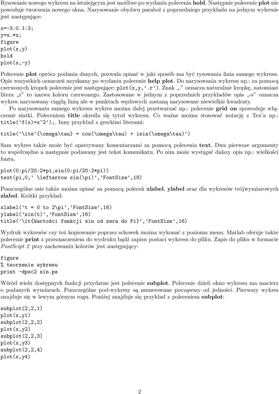 *x; figure plot(x,y) hold plot(x,-y) Polecenie plot oprócz podania danych, pozwala opisać w jaki sposób ma być rysowania linia samego wykresu.