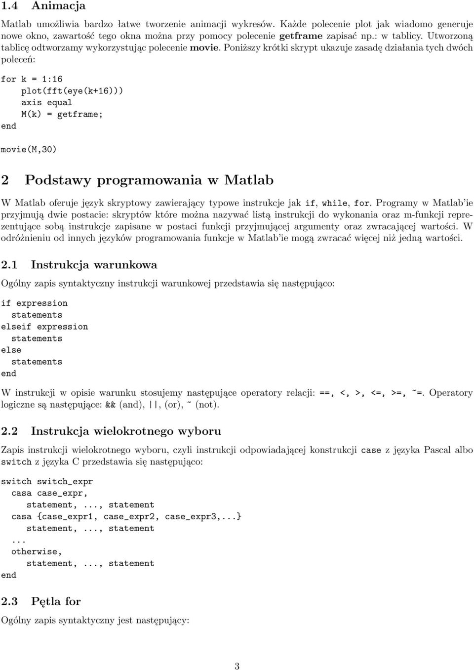 Poniższy krótki skrypt ukazuje zasadę działania tych dwóch poleceń: for k = 1:16 plot(fft(eye(k+16))) axis equal M(k) = getframe; movie(m,30) 2 Podstawy programowania w Matlab W Matlab oferuje język