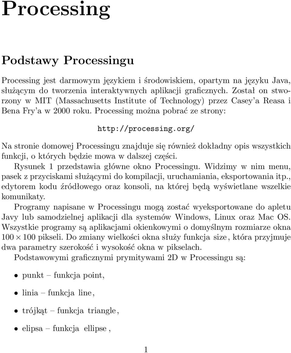 org/ Na stronie domowej Processingu znajduje się również dokładny opis wszystkich funkcji, o których będzie mowa w dalszej części. Rysunek 1 przedstawia główne okno Processingu.