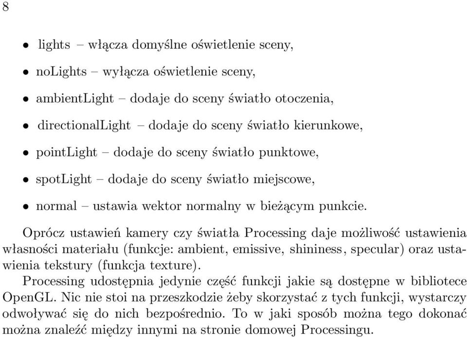 Oprócz ustawień kamery czy światła Processing daje możliwość ustawienia własności materiału (funkcje: ambient, emissive, shininess, specular) oraz ustawienia tekstury (funkcja texture).