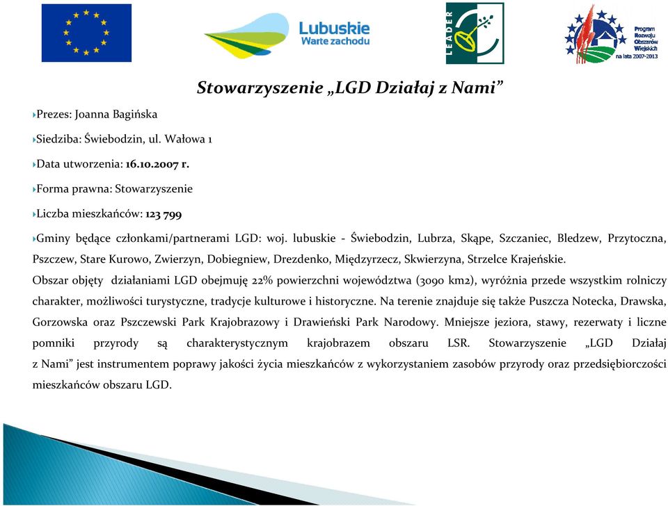 lubuskie - Świebodzin, Lubrza, Skąpe, Szczaniec, Bledzew, Przytoczna, Pszczew, Stare Kurowo, Zwierzyn, Dobiegniew, Drezdenko, Międzyrzecz, Skwierzyna, Strzelce Krajeńskie.