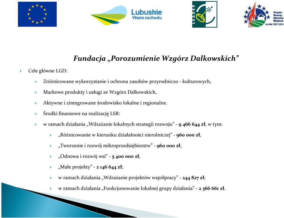 Środki finansowe na realizacjęlsr: w ramach działania Wdrażanie lokalnych strategii rozwoju - 9 466644 zł, w tym: Różnicowanie w kierunku działalności nierolniczej -