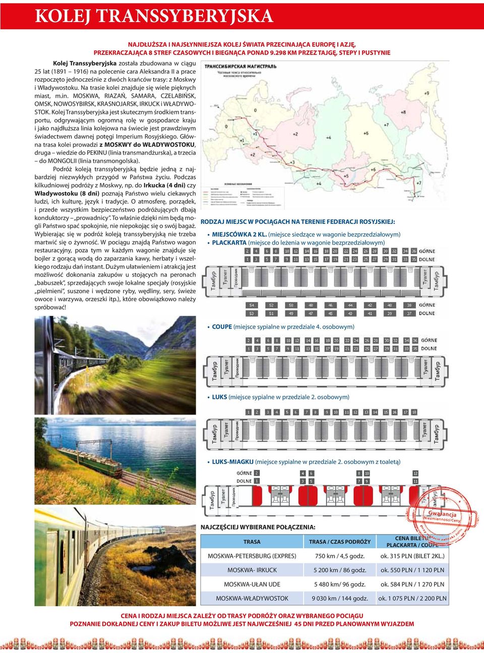 i Władywostoku. Na trasie kolei znajduje się wiele pięknych miast, m.in. MOSKWA, RIAZAŃ, SAMARA, CZELABIŃSK, OMSK, NOWOSYBIRSK, KRASNOJARSK, IRKUCK i WŁADYWO- STOK.