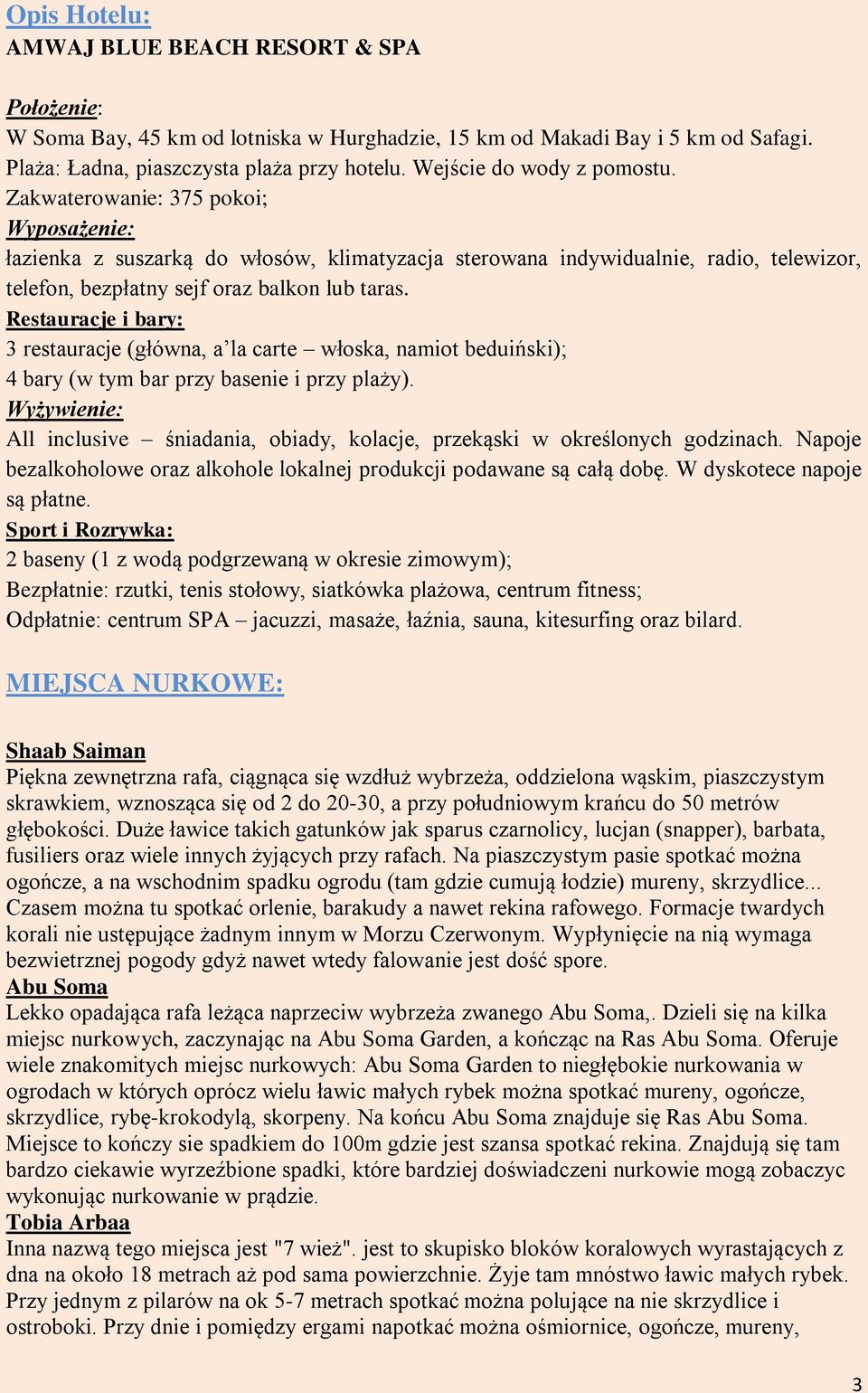 Restauracje i bary: 3 restauracje (główna, a la carte włoska, namiot beduiński); 4 bary (w tym bar przy basenie i przy plaży).