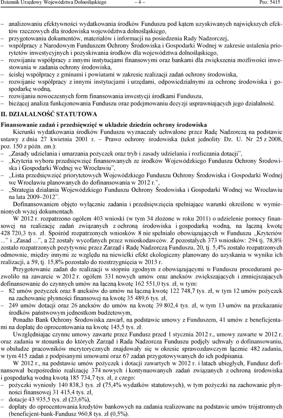 informacji na posiedzenia Rady Nadzorczej, współpracy z Narodowym Funduszem Ochrony Środowiska i Gospodarki Wodnej w zakresie ustalenia priorytetów inwestycyjnych i pozyskiwania środków dla