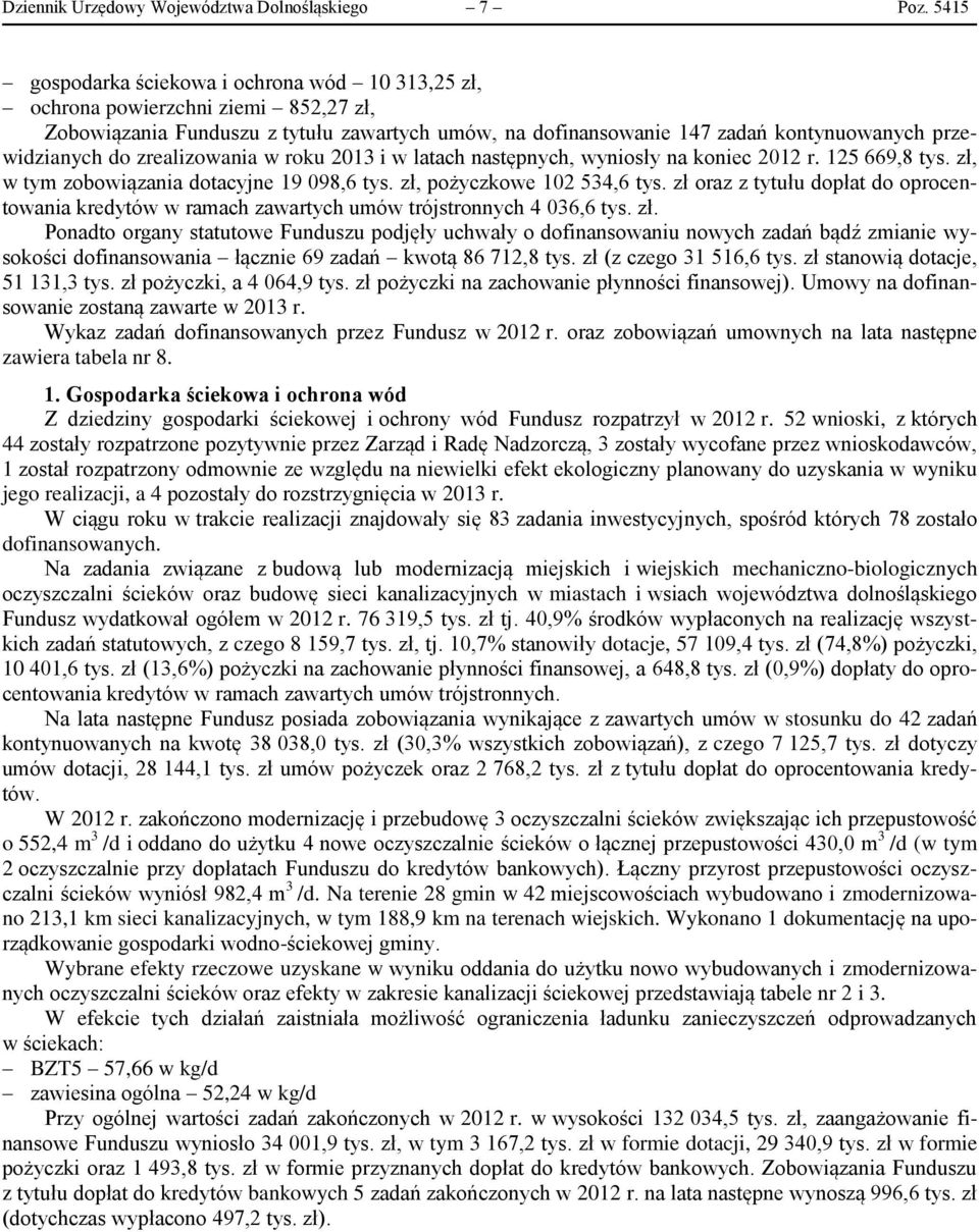 zrealizowania w roku 2013 i w latach następnych, wyniosły na koniec 2012 r. 125 669,8 tys. zł, w tym zobowiązania dotacyjne 19 098,6 tys. zł, pożyczkowe 102 534,6 tys.