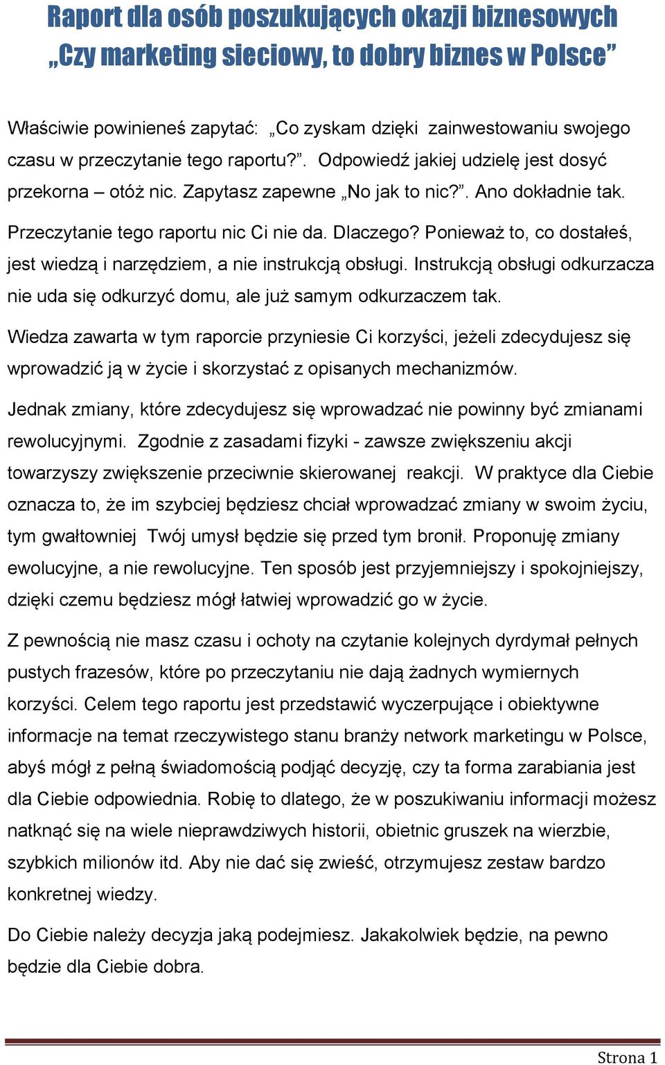 Ponieważ to, co dostałeś, jest wiedzą i narzędziem, a nie instrukcją obsługi. Instrukcją obsługi odkurzacza nie uda się odkurzyć domu, ale już samym odkurzaczem tak.