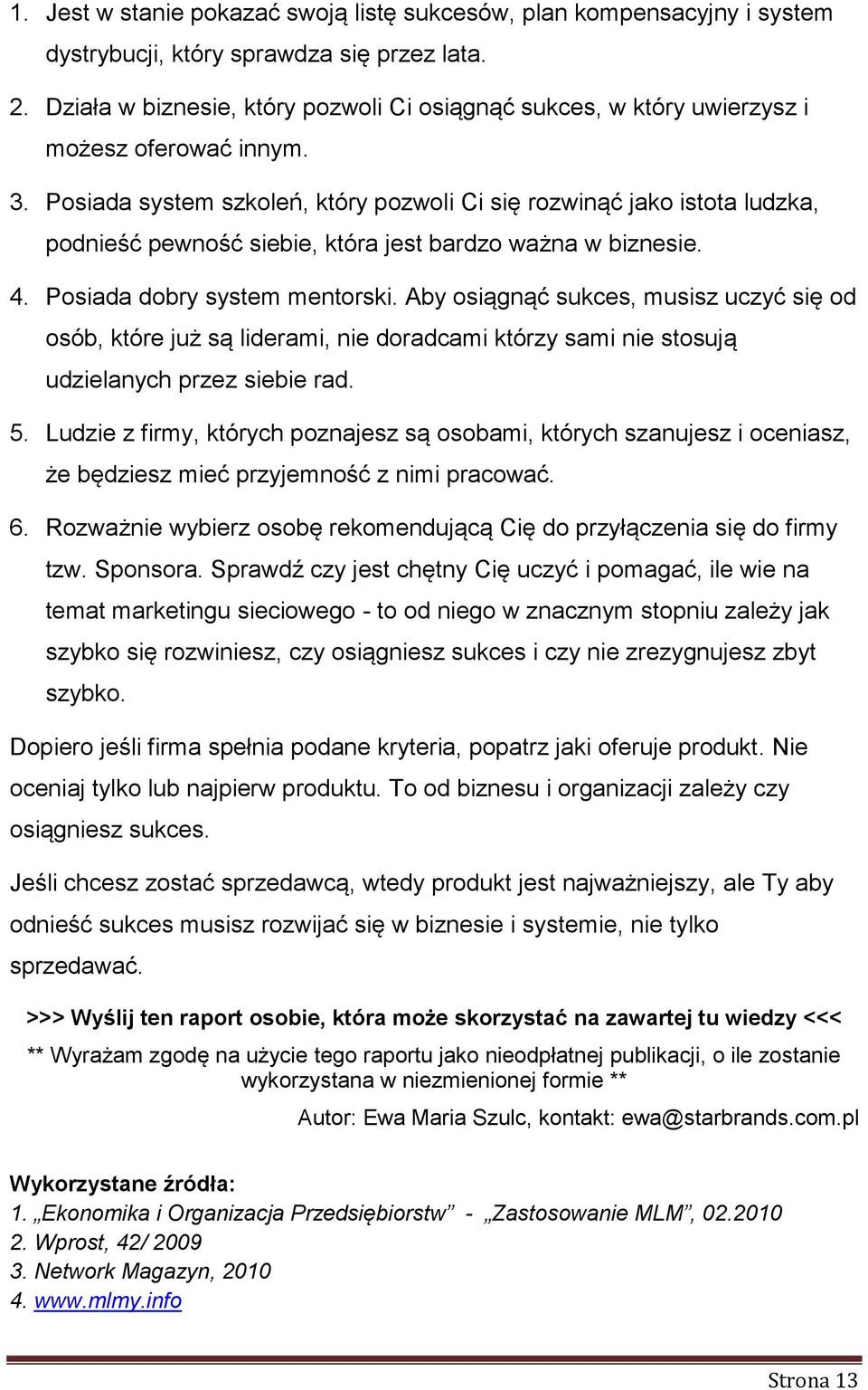 Posiada system szkoleń, który pozwoli Ci się rozwinąć jako istota ludzka, podnieść pewność siebie, która jest bardzo ważna w biznesie. 4. Posiada dobry system mentorski.