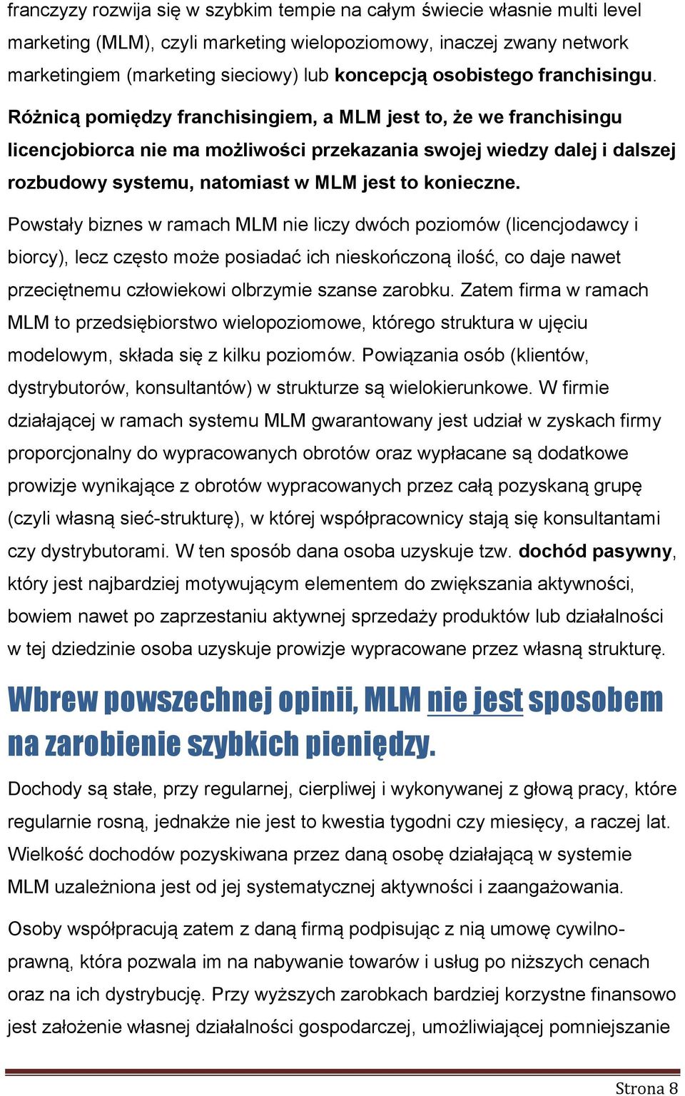 Różnicą pomiędzy franchisingiem, a MLM jest to, że we franchisingu licencjobiorca nie ma możliwości przekazania swojej wiedzy dalej i dalszej rozbudowy systemu, natomiast w MLM jest to konieczne.