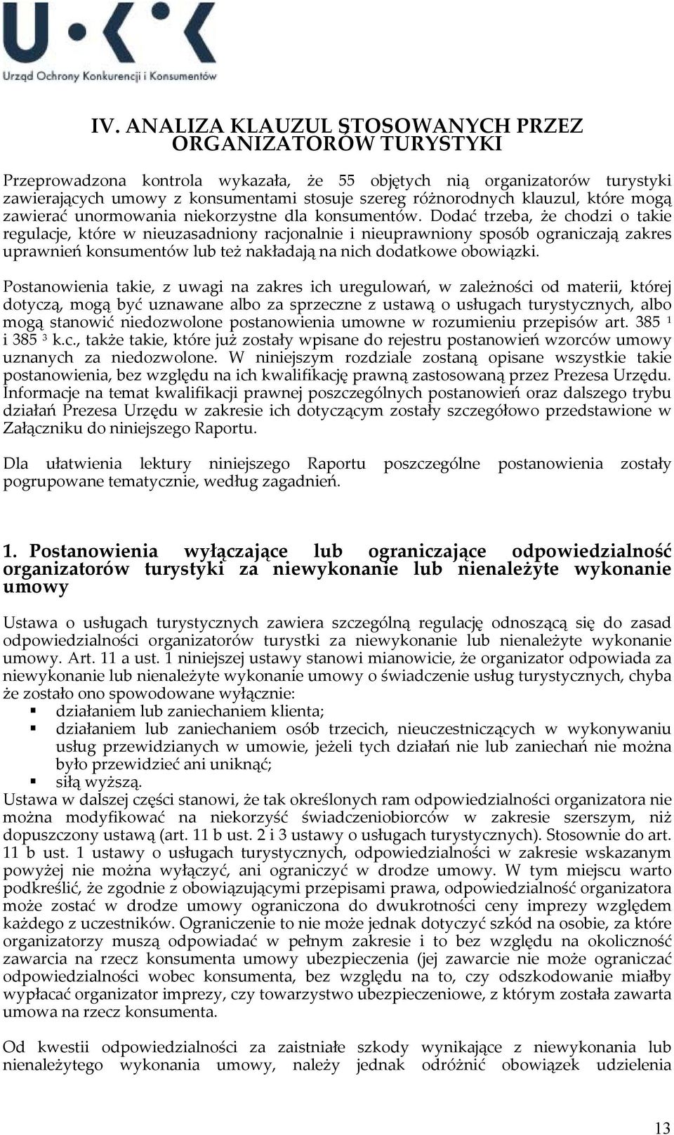 Dodać trzeba, że chodzi o takie regulacje, które w nieuzasadniony racjonalnie i nieuprawniony sposób ograniczają zakres uprawnień konsumentów lub też nakładają na nich dodatkowe obowiązki.