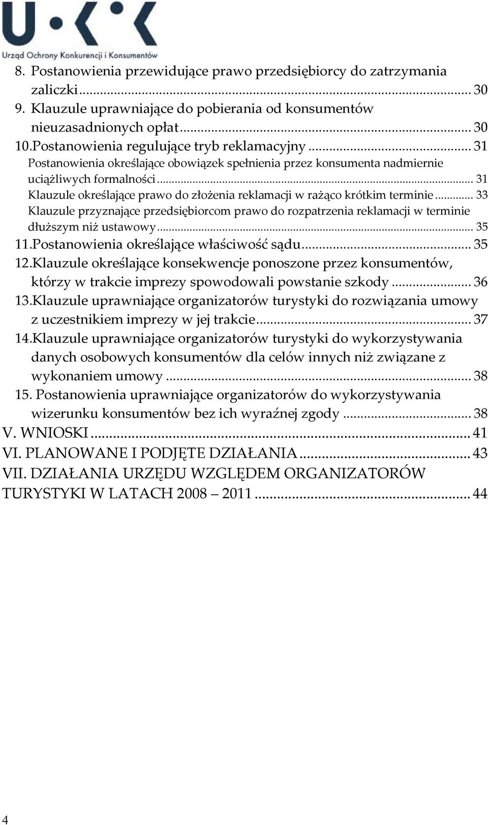 .. 31 Klauzule określające prawo do złożenia reklamacji w rażąco krótkim terminie... 33 Klauzule przyznające przedsiębiorcom prawo do rozpatrzenia reklamacji w terminie dłuższym niż ustawowy... 35 11.