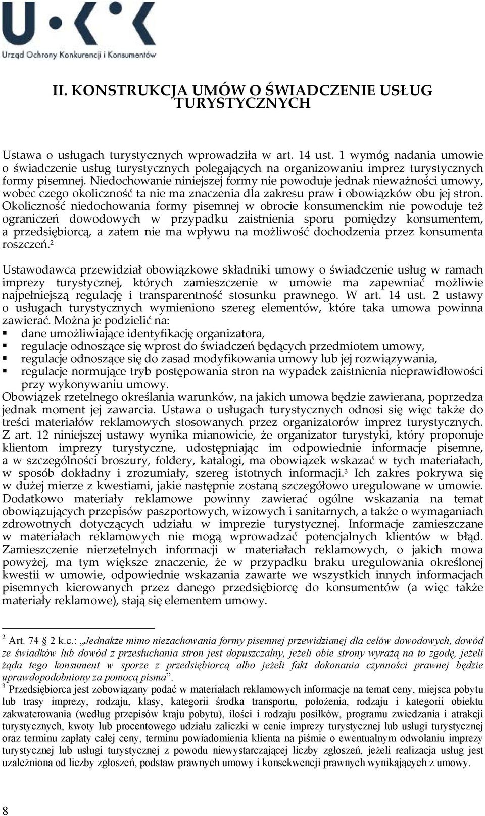 Niedochowanie niniejszej formy nie powoduje jednak nieważności umowy, wobec czego okoliczność ta nie ma znaczenia dla zakresu praw i obowiązków obu jej stron.